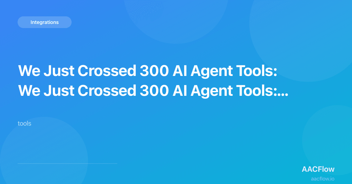 We Just Crossed 300 AI Agent Tools: Gmail, 1C, Wildberries, Telegram and 296 More Are Now Available