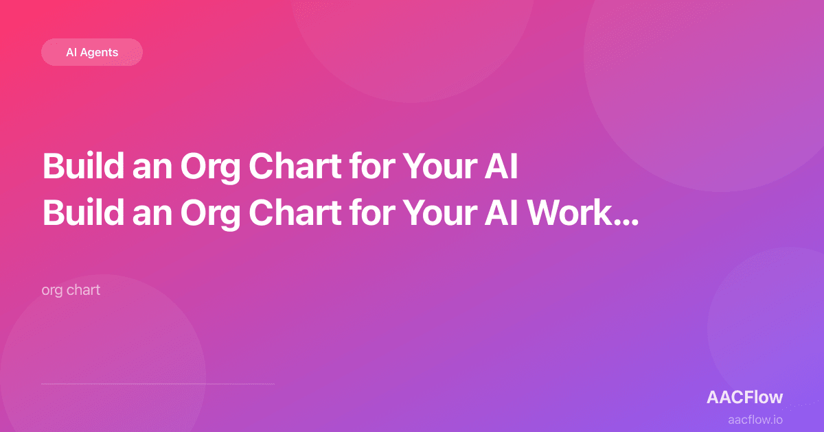 Build an Org Chart for Your AI Workforce: Roles, Reporting, and Why Agents Need a Manager