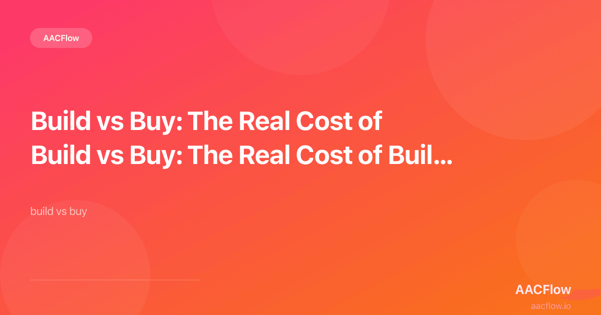 Build vs Buy: The Real Cost of Building Your Own AI Agent Infrastructure (and Why 60,000 Developers Chose AACFlow)