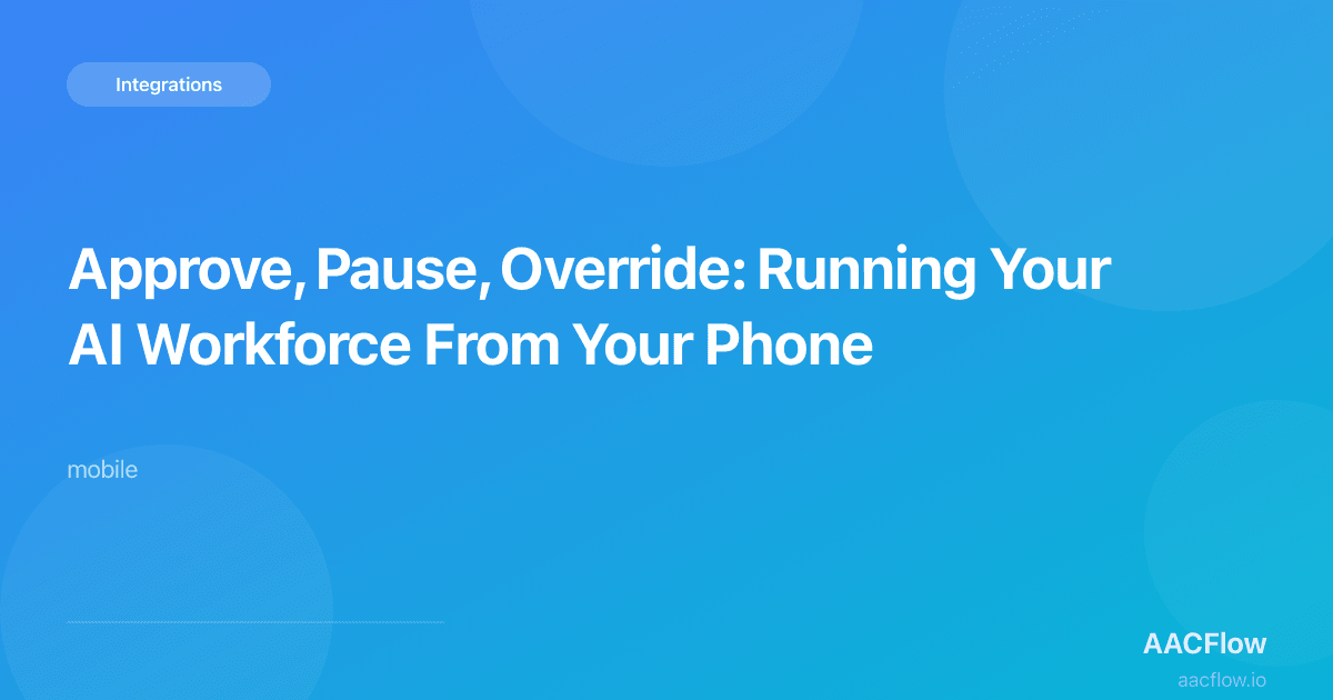 Approve, Pause, Override: Running Your AI Workforce From Your Phone