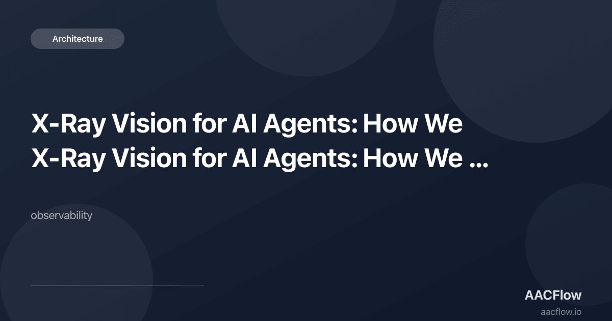 X-Ray Vision for AI Agents: How We Built Production-Grade Observability into AACFlow