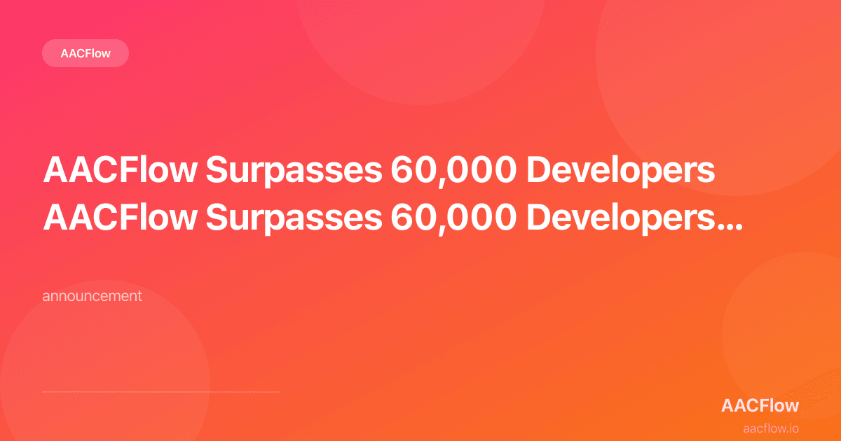 AACFlow Surpasses 60,000 Developers and 10 Million Monthly Agent Executions