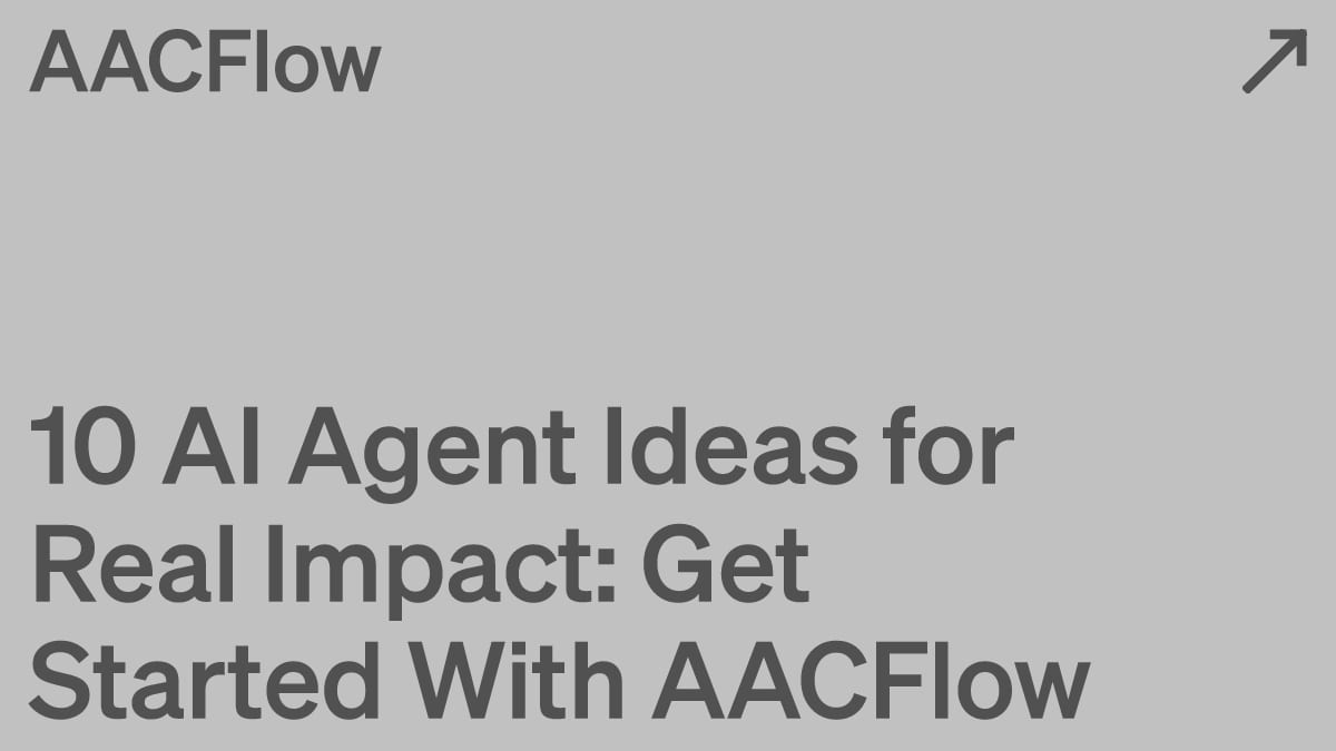 10 AI Agent Ideas for Real Impact: Get Started With AACFlow